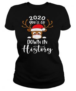 Reindeer Face Mask 2020 Youll Go Down In History Merry Christmas shirt