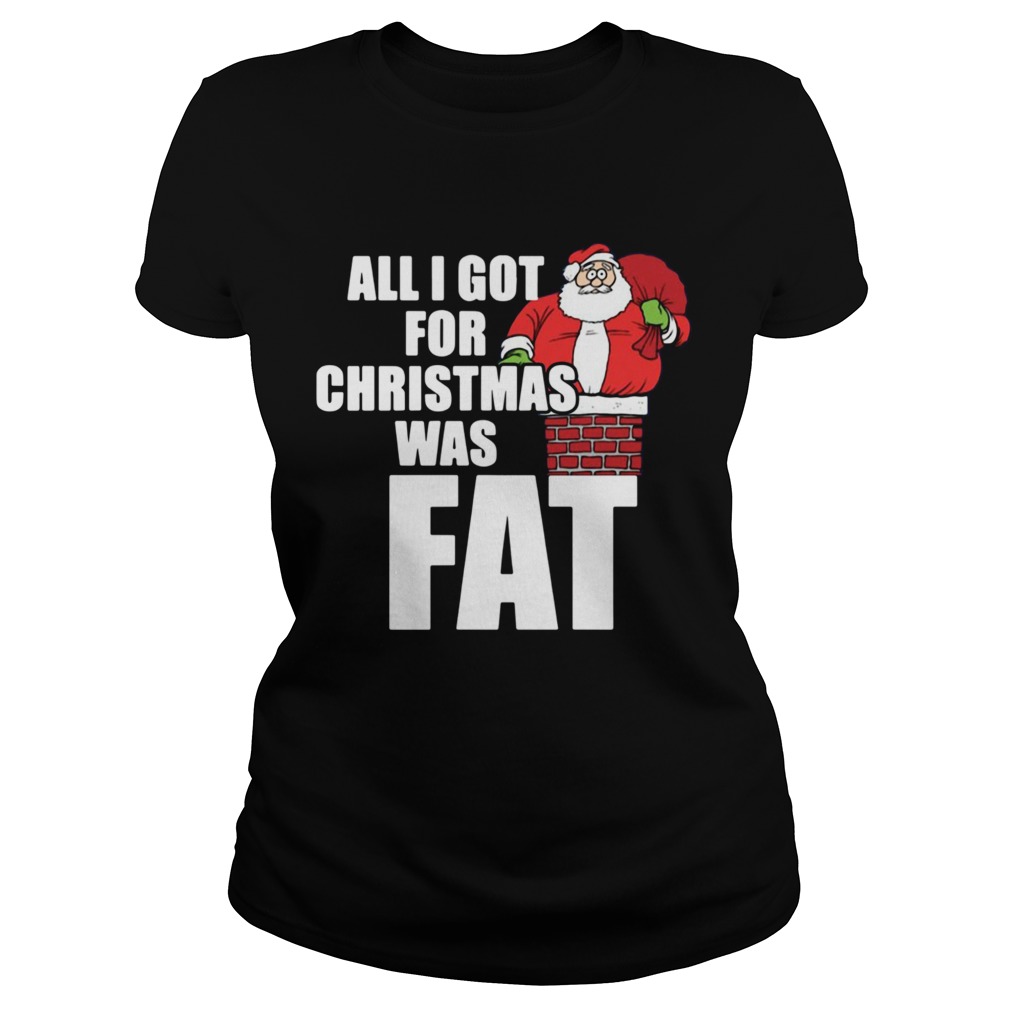 Santa All I Got For Christmas Was Fat Classic Ladies