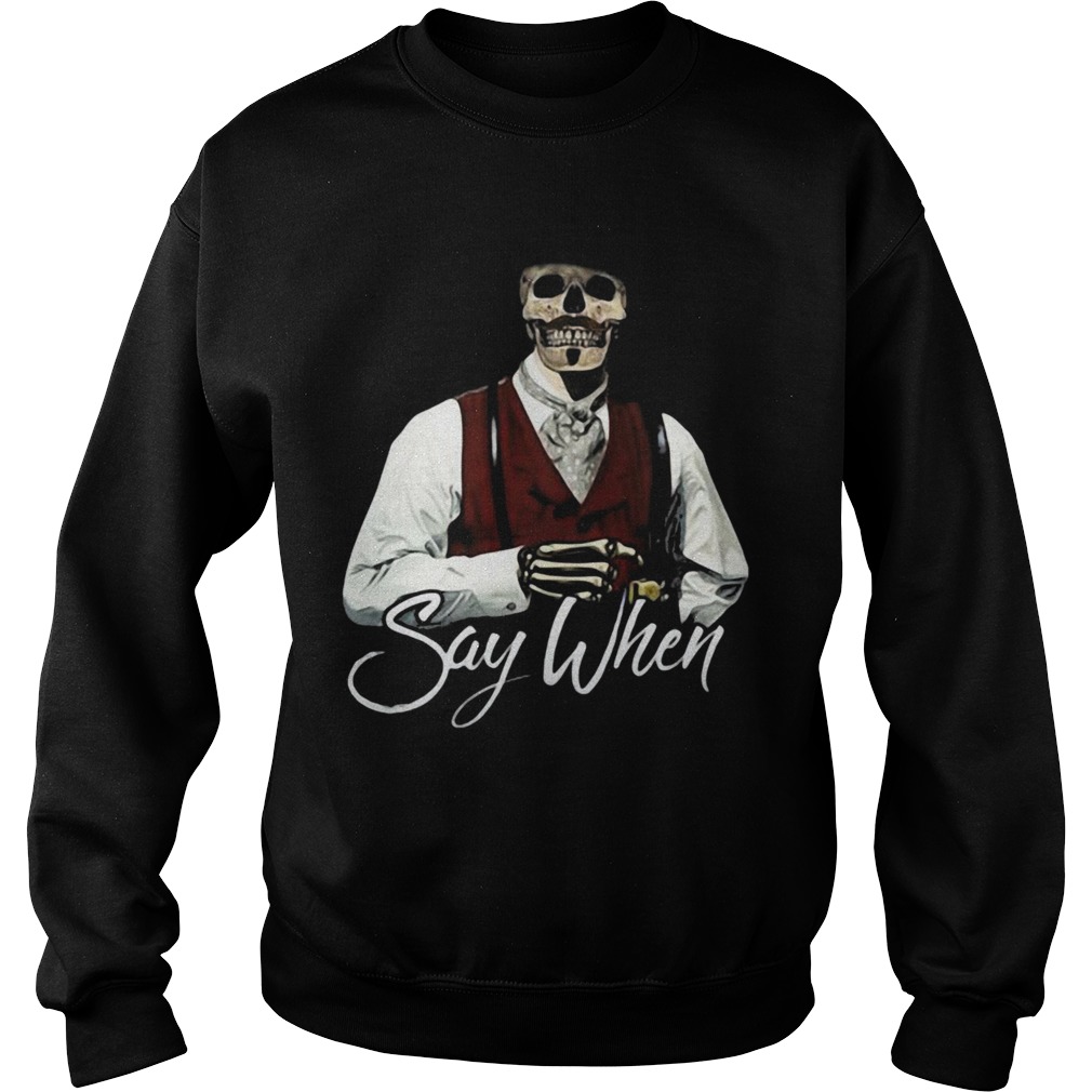 Say when skeleton halloween Sweatshirt