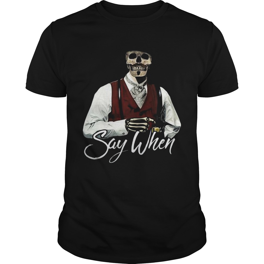 Say when skeleton halloween shirt