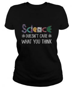 Science doesn’t care what you think shirt