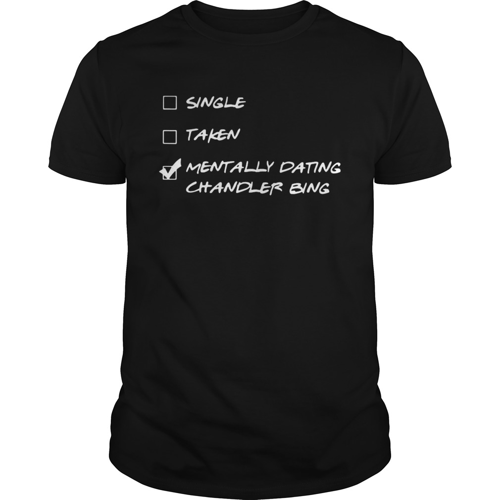 Single Taken Mentally Dating Chandler Bing shirt