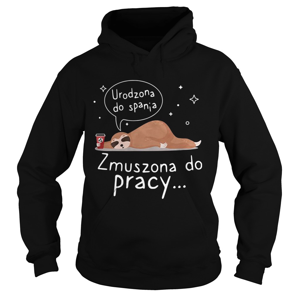 Sloth Urodzona Zmuszona Do Pracy Hoodie