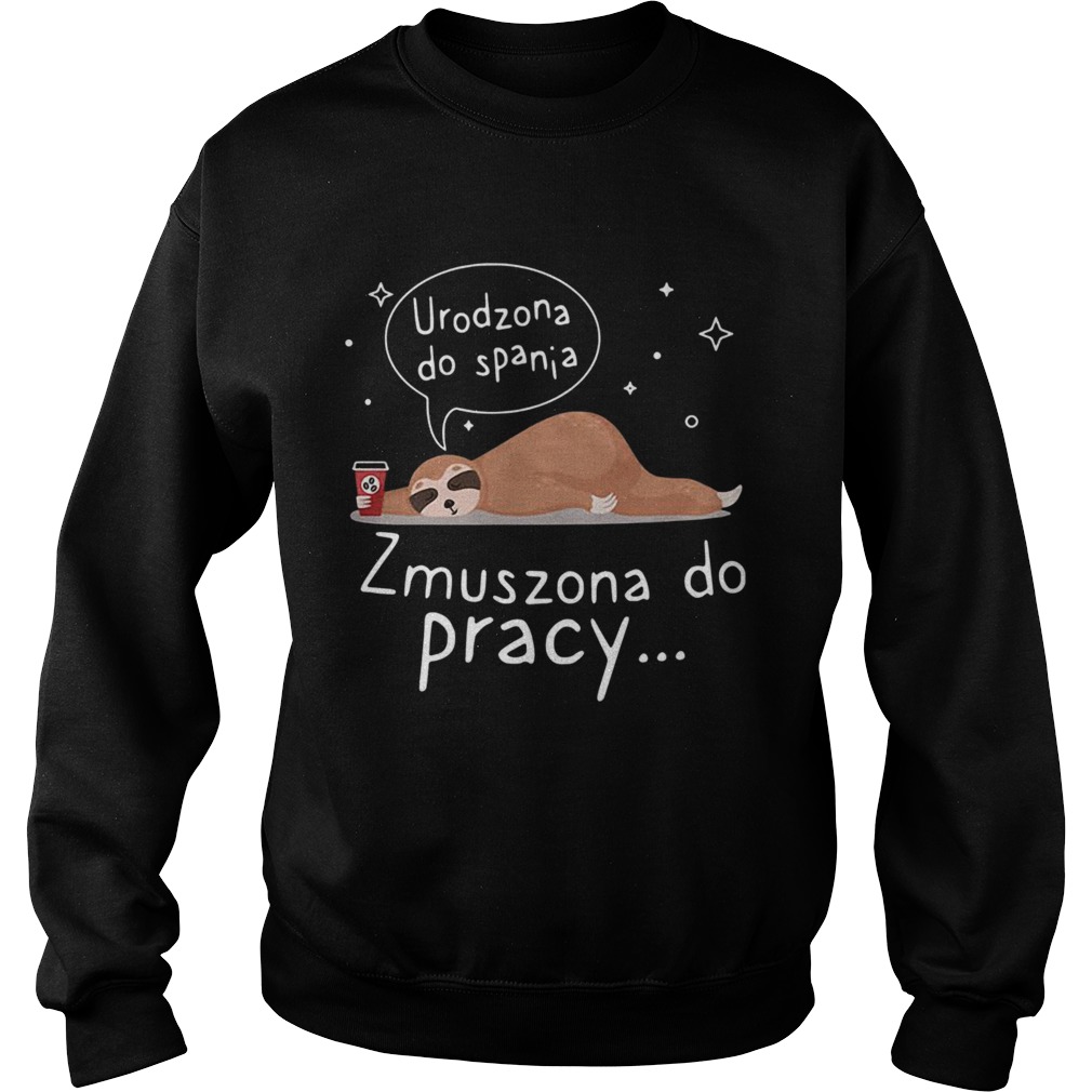 Sloth Urodzona Zmuszona Do Pracy Sweatshirt