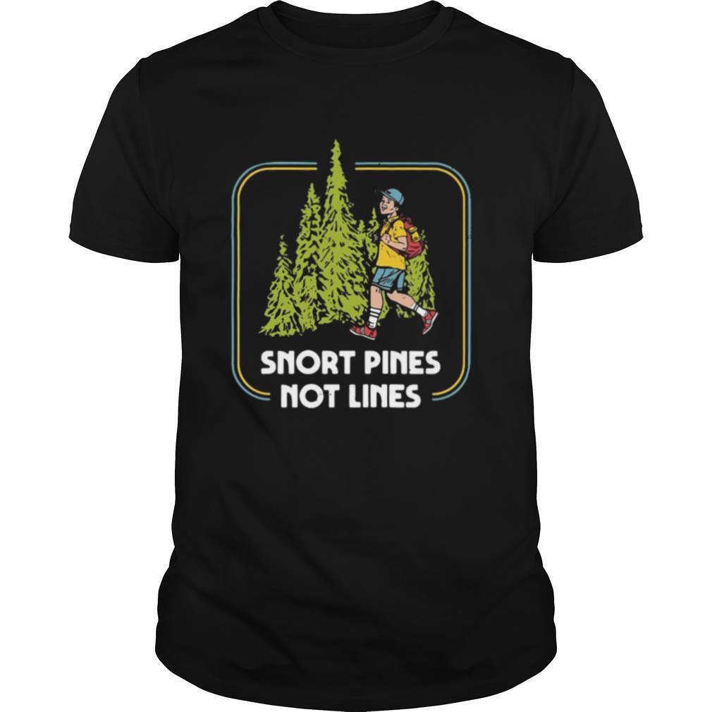 Snort Pines Not Lines shirt