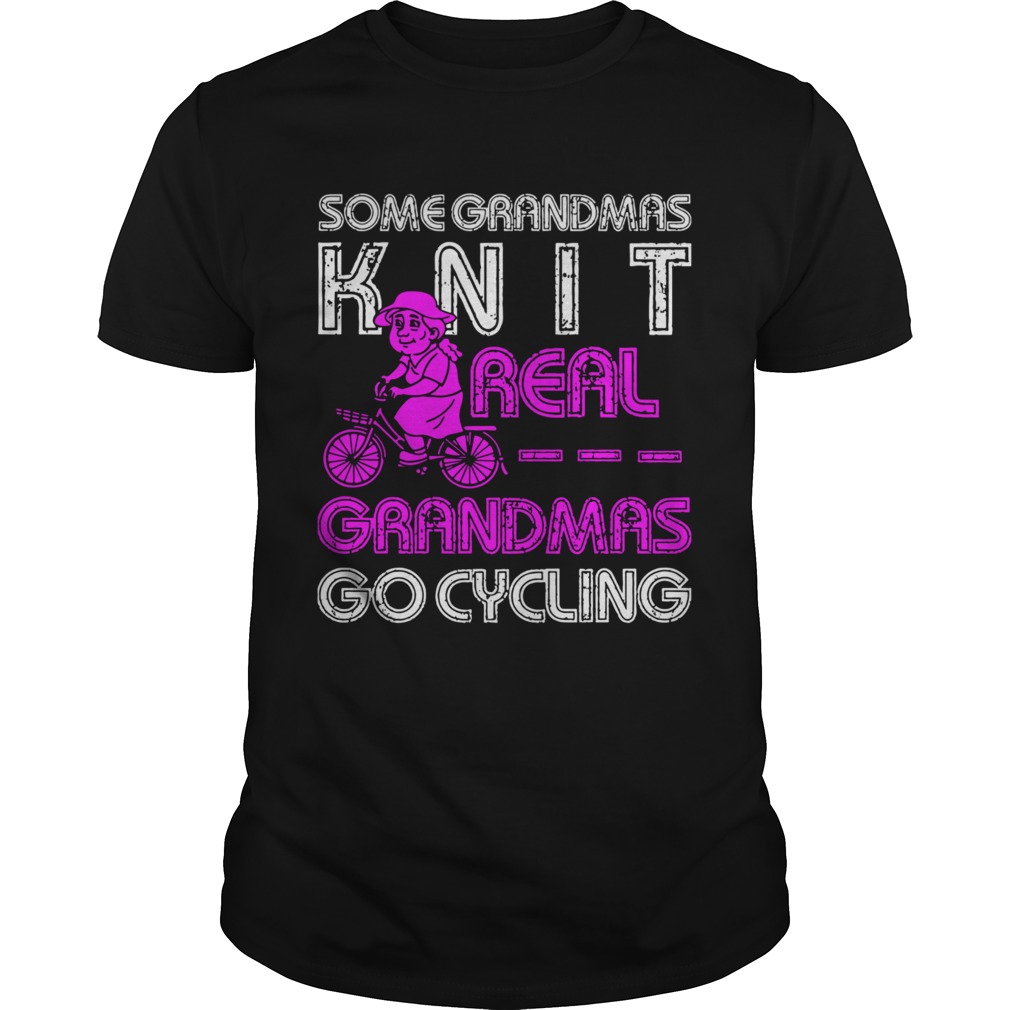 Some Grandmas Knit Real Grandmas Go Cycling shirt