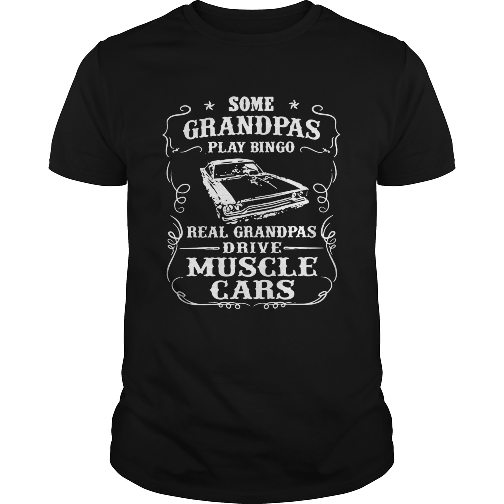 Some Grandpas Play Bingo Real Grandpas Drive Muscle Cars shirt