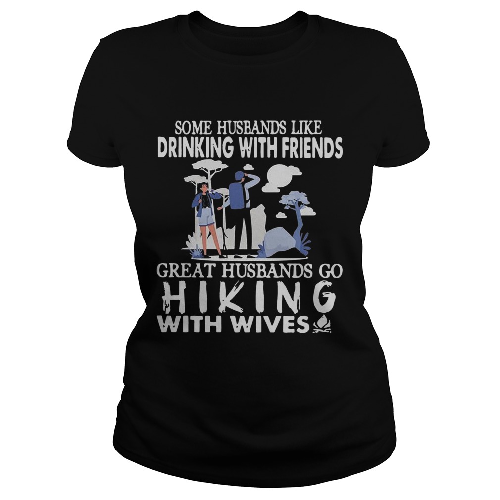 Some Husbands Like Drinking With Friends Great Husbands Go Hiking With Wives Classic Ladies