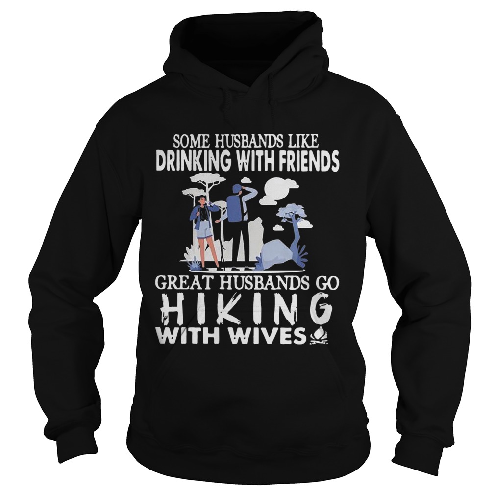 Some Husbands Like Drinking With Friends Great Husbands Go Hiking With Wives Hoodie