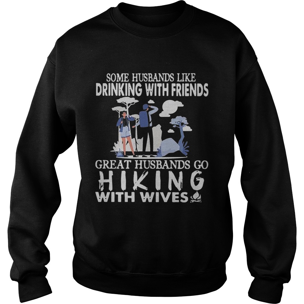 Some Husbands Like Drinking With Friends Great Husbands Go Hiking With Wives Sweatshirt