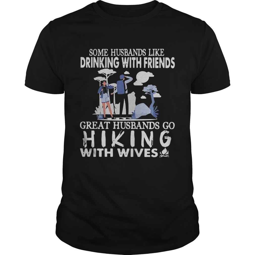 Some Husbands Like Drinking With Friends Great Husbands Go Hiking With Wives shirt