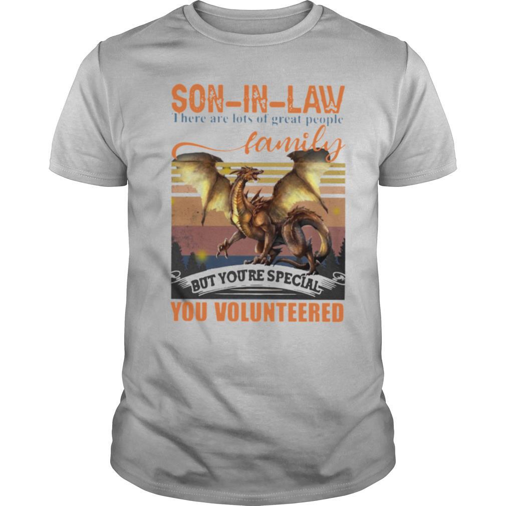 Son In Law There Are Lots Of Great People In Our Family But You’re Special You Volunteered shirt