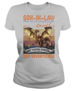 Son In Law There Are Lots Of Great People In Our Family But You’re Special You Volunteered shirt