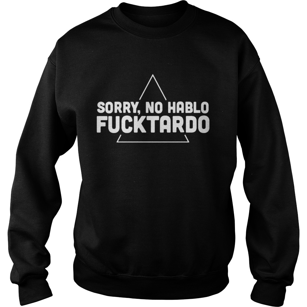 Sorry no hablo fucktardo Sweatshirt