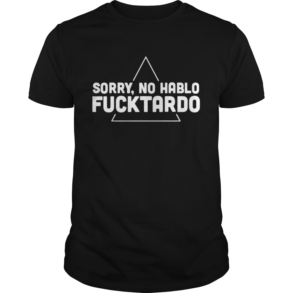 Sorry no hablo fucktardo shirt