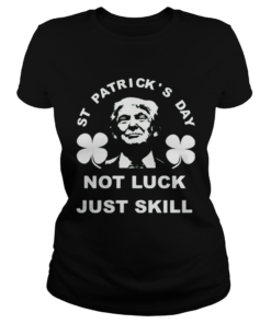 St patricks day not luck just skill  Classic Ladies