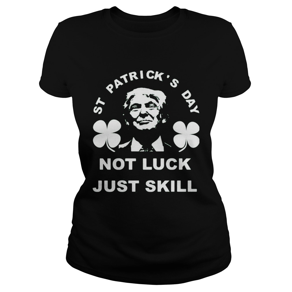 St patricks day not luck just skill Classic Ladies