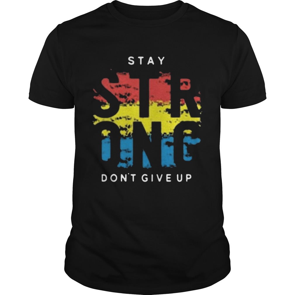 Stay Strong Dont Give Up shirt