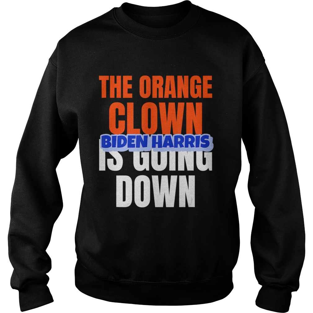 THE ORANGE CLOWN IS GOING DOWNBIDEN HARRIS Sweatshirt