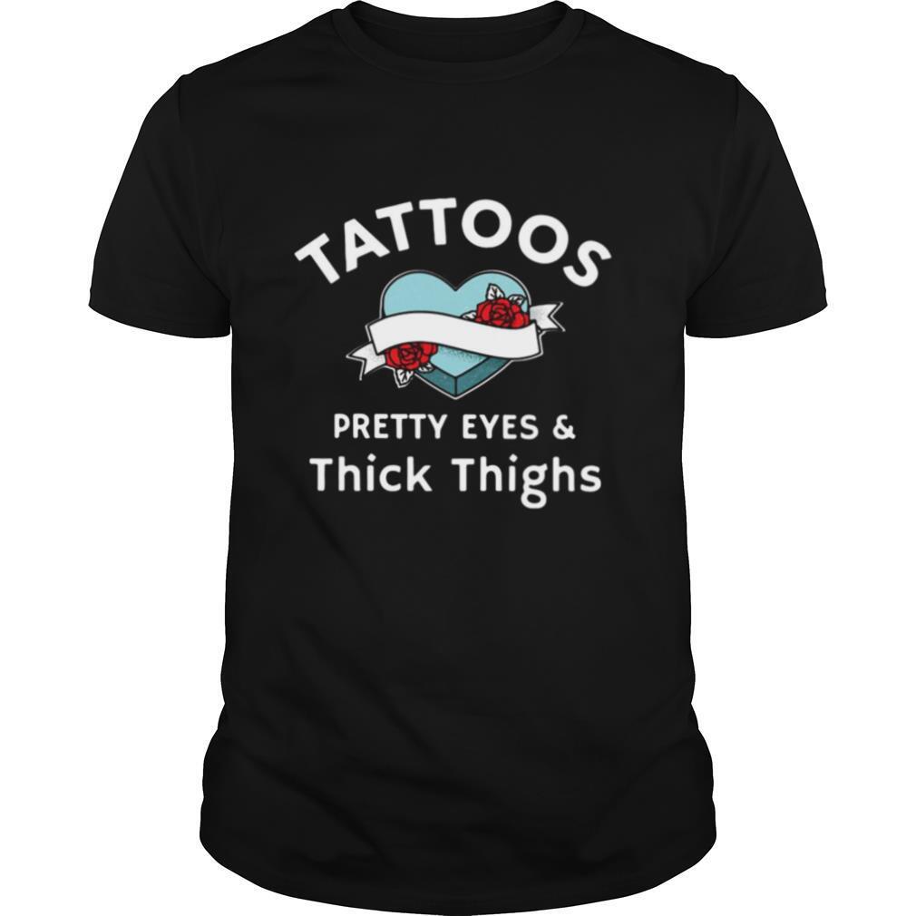 Tattoos Pretty Eyes And Thick Thighs shirt