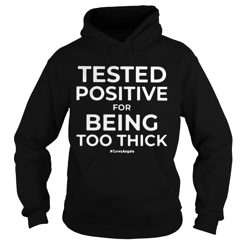 Tested Positive For Being Too Thick Hoodie