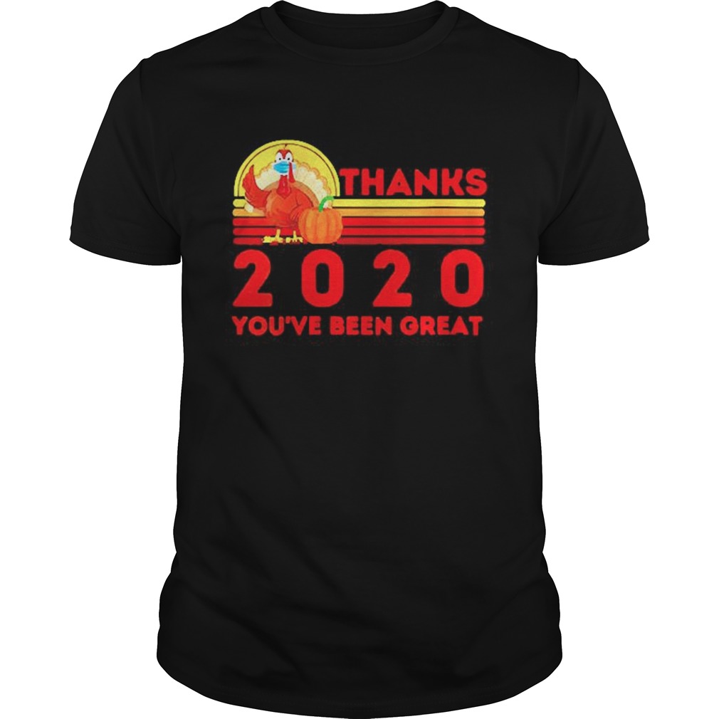 Thanksgiving 2020 Youre been great shirt