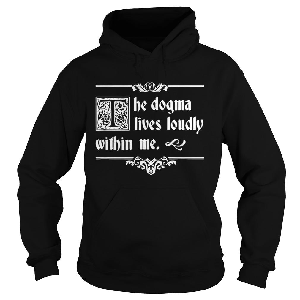 The Dogma Lives Loudly Within Me Hoodie