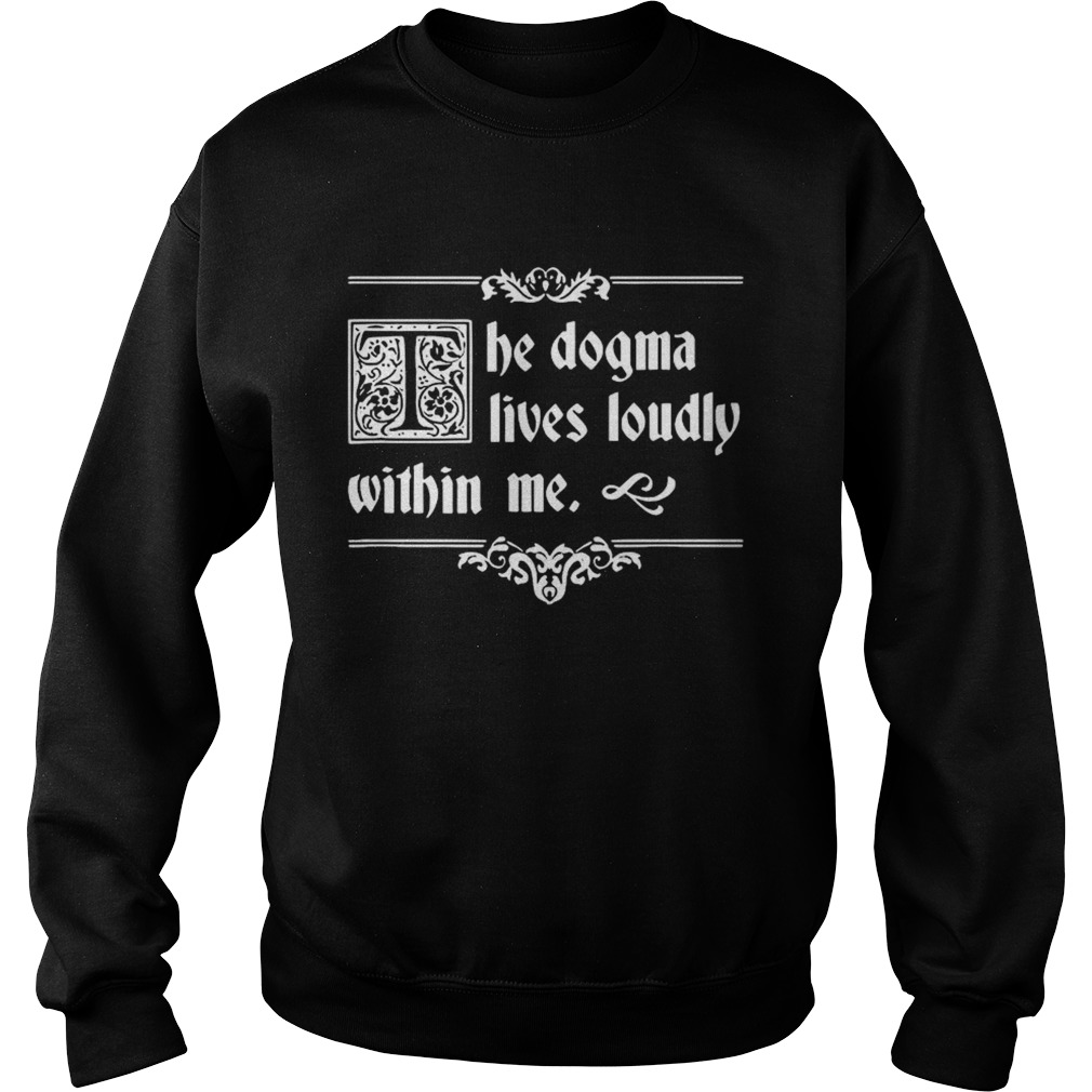 The Dogma Lives Loudly Within Me Sweatshirt