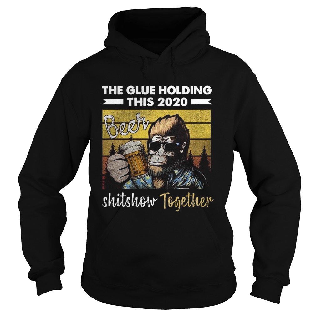 The Glue Holding This 2020 Beer Shitshow Together Hoodie