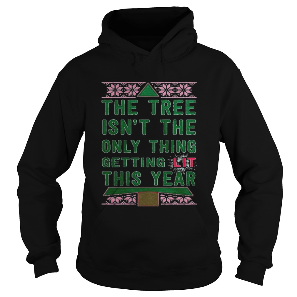 The Tree Isnt The Only Thing Getting Lit This Year Christmas Hoodie