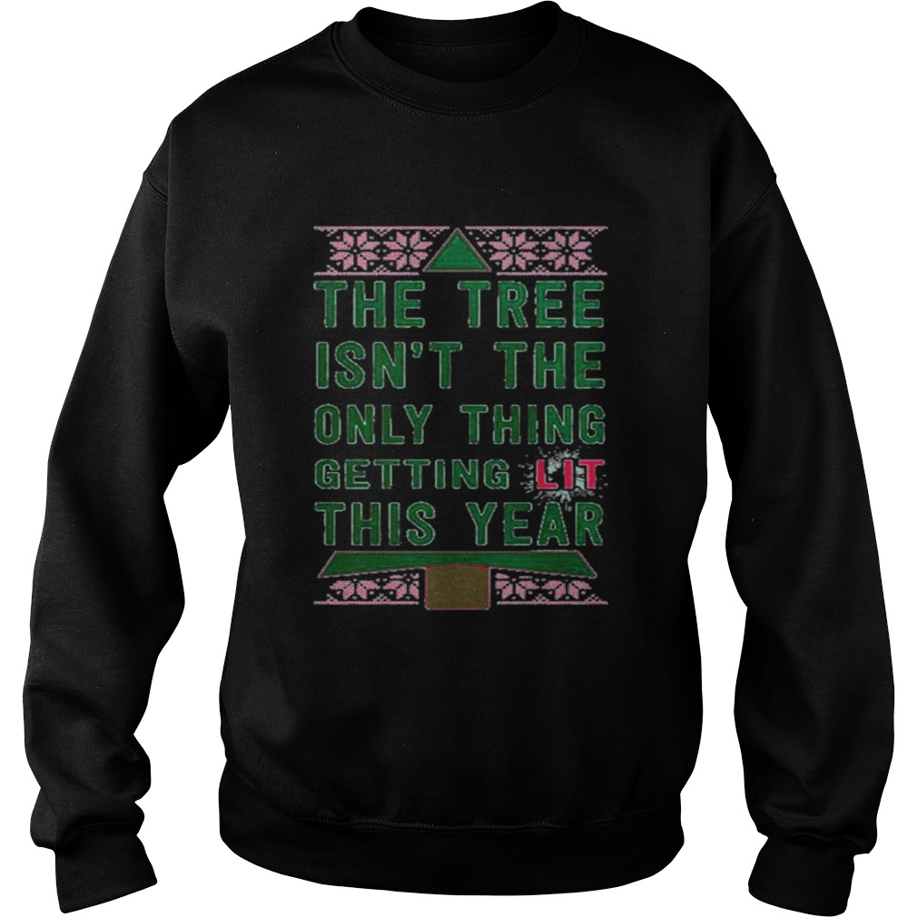 The Tree Isnt The Only Thing Getting Lit This Year Christmas Sweatshirt