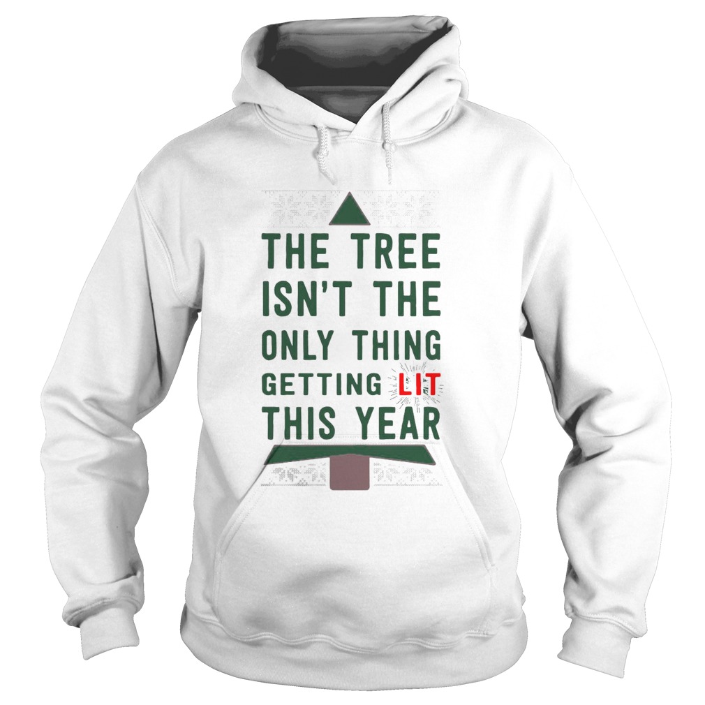 The Tree Isnt The Only Thing Getting Lit This Year Hoodie