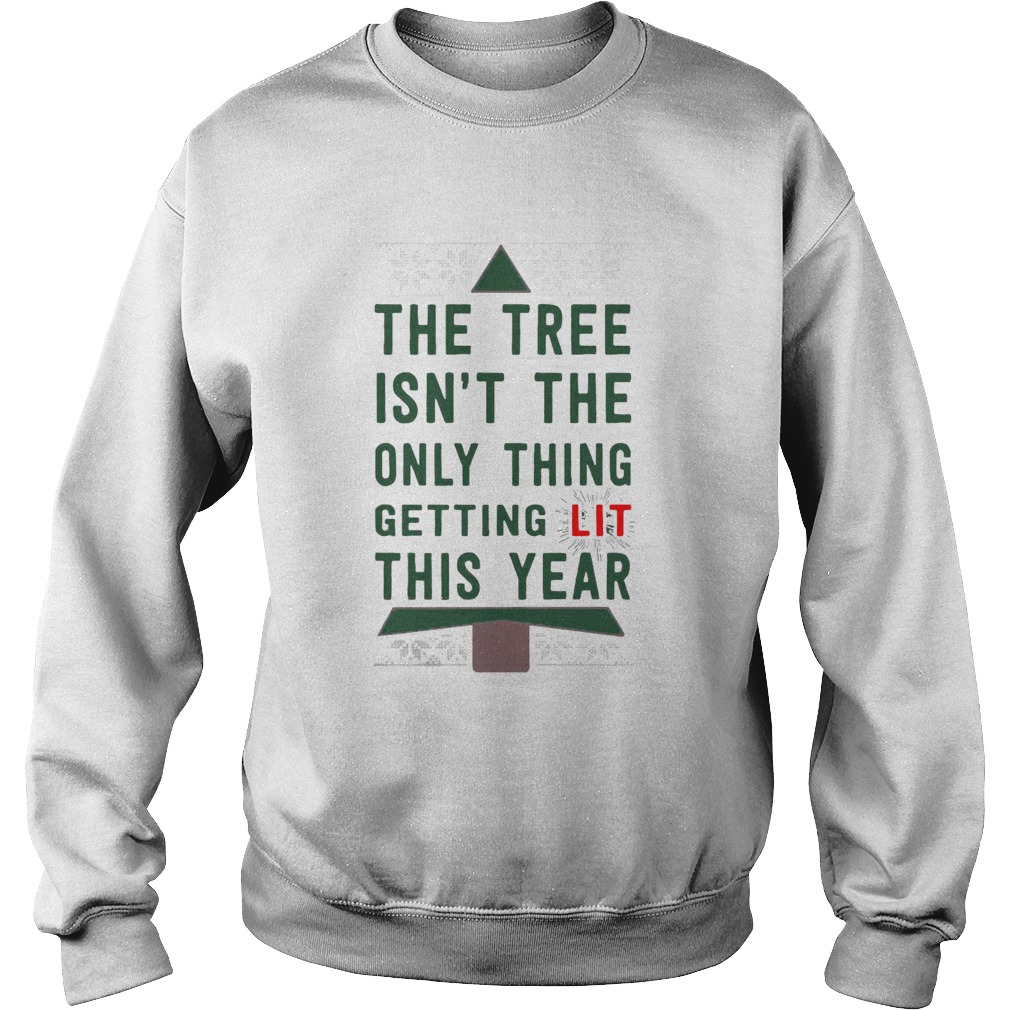 The Tree Isnt The Only Thing Getting Lit This Year Sweatshirt