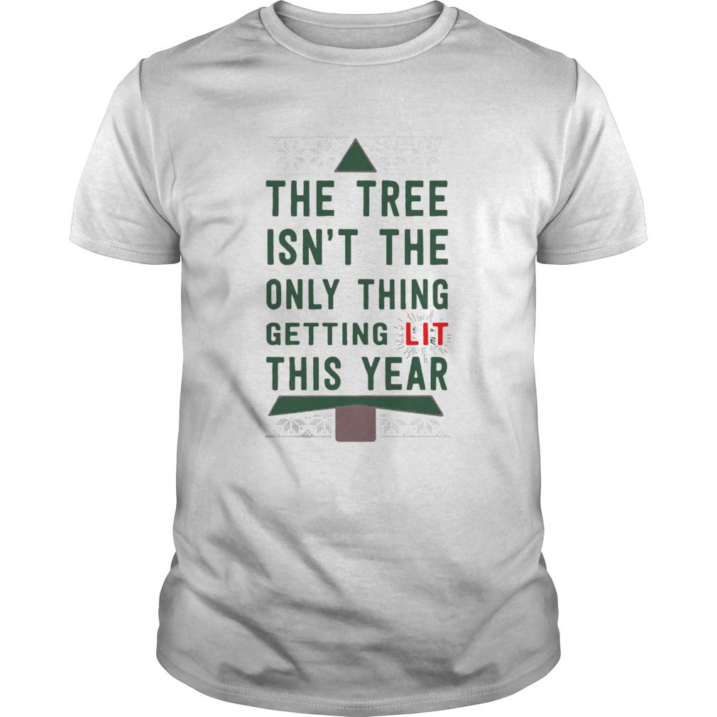 The Tree Isnt The Only Thing Getting Lit This Year shirt