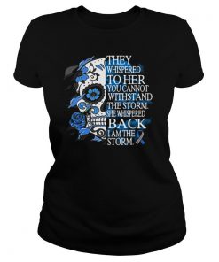 They Whispered To Her You Cannot Withstand The Storm She Whispered Back I Am The Storm shirt