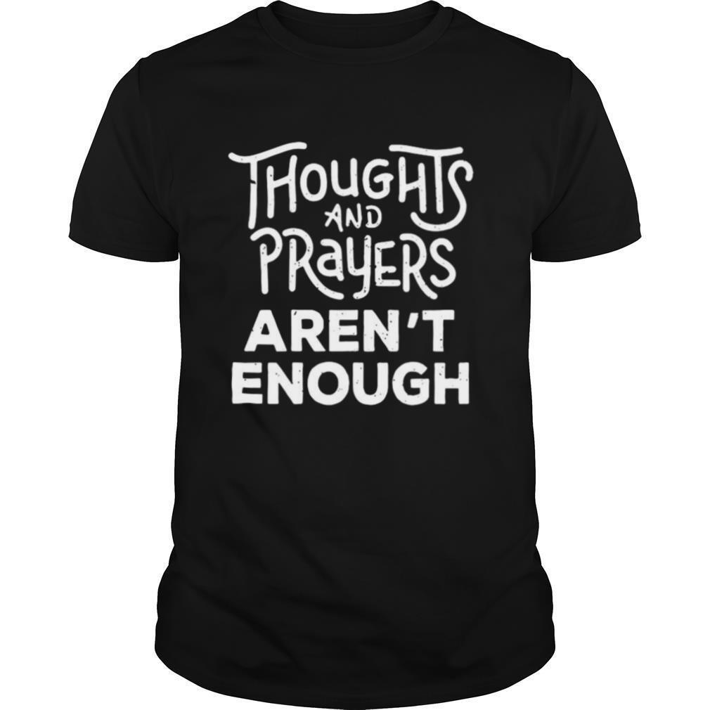 Thoughts And Prayers Aren’t Enough shirt