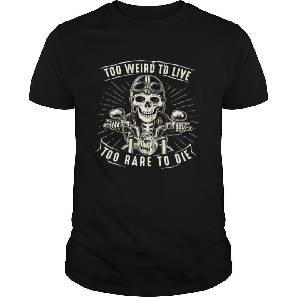 Too Weird To Live Too Rare To Die shirt