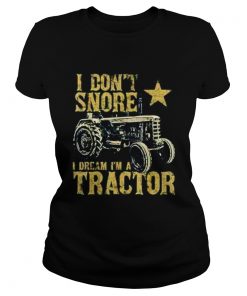 Tractor I Dont Snore I Dream Im A Tractor  Classic Ladies