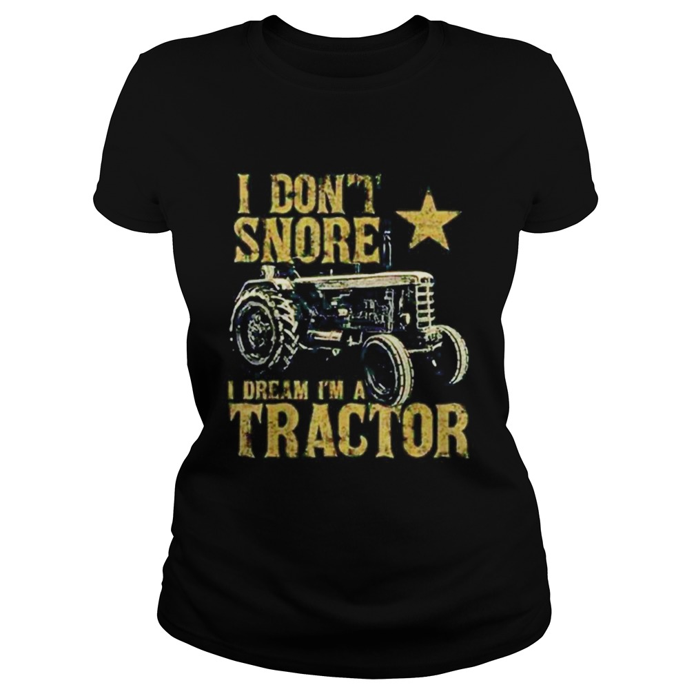 Tractor I Dont Snore I Dream Im A Tractor Classic Ladies