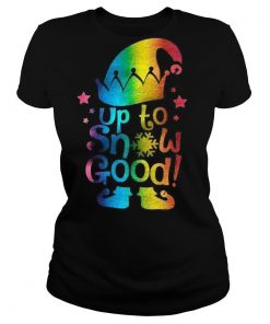 Up To Snow Good shirt