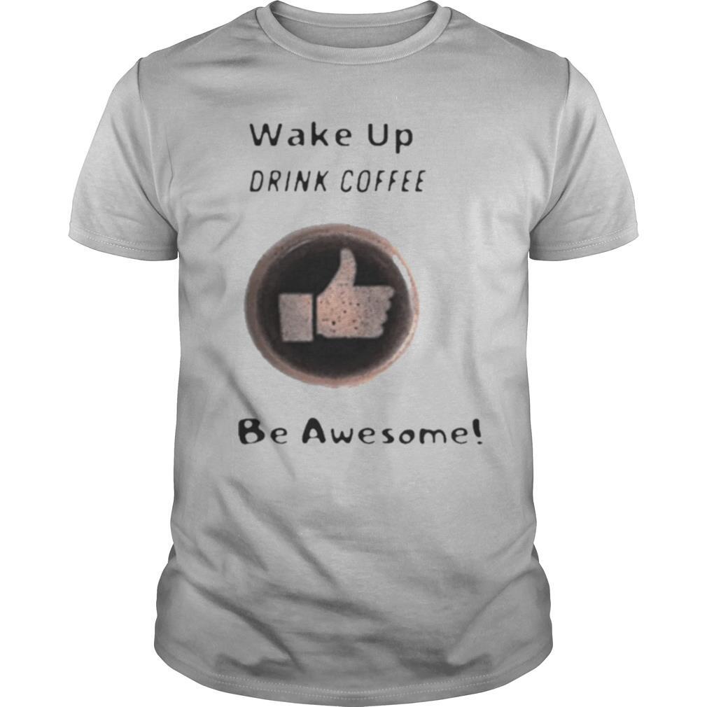 Wake Up Drink Coffee Be Awesome 2020 shirt