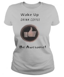 Wake Up Drink Coffee Be Awesome 2020 shirt