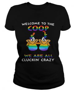 Welcome To The Coop We Are All Cluckin Crazy LGBT  Classic Ladies