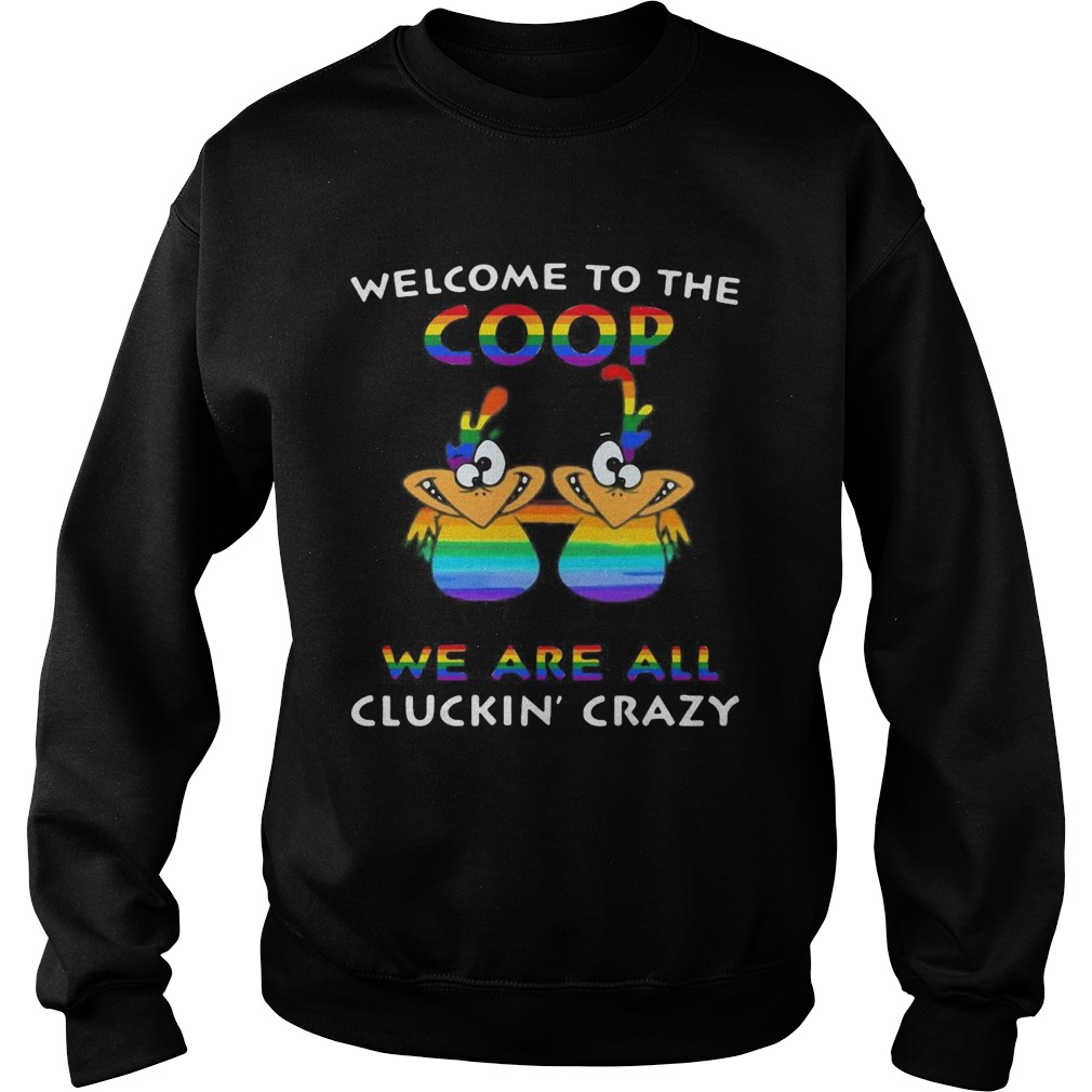 Welcome To The Coop We Are All Cluckin Crazy LGBT Sweatshirt