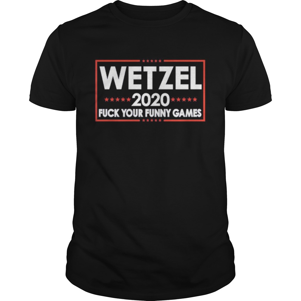 Wetzel 2020 Fuck Your Funny Games shirt