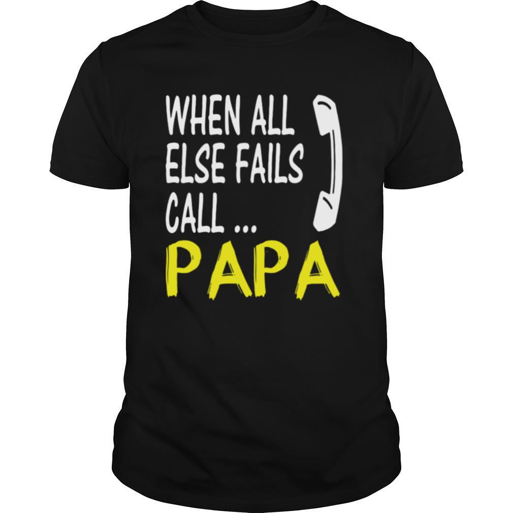 When All Else Fails Call Papa shirt