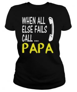 When All Else Fails Call Papa shirt