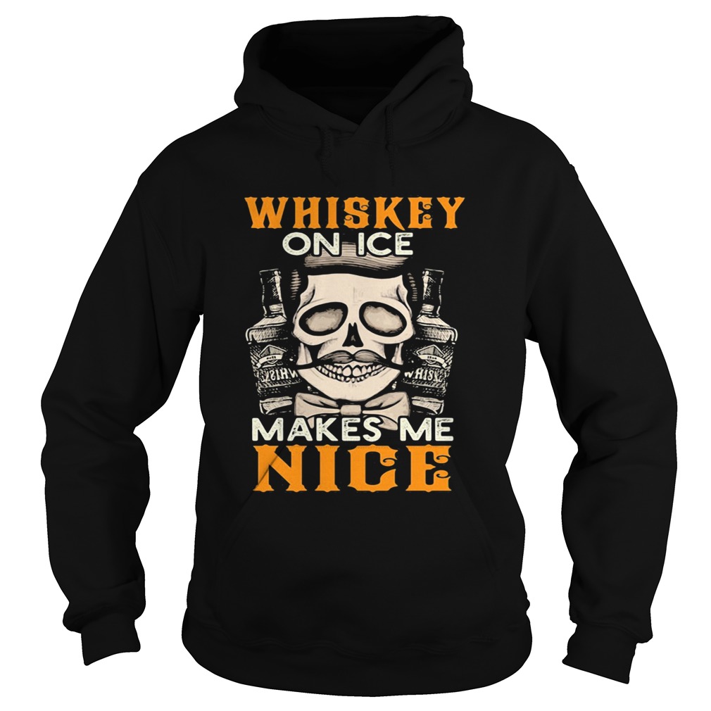 Whiskey on ice makes me nice Hoodie