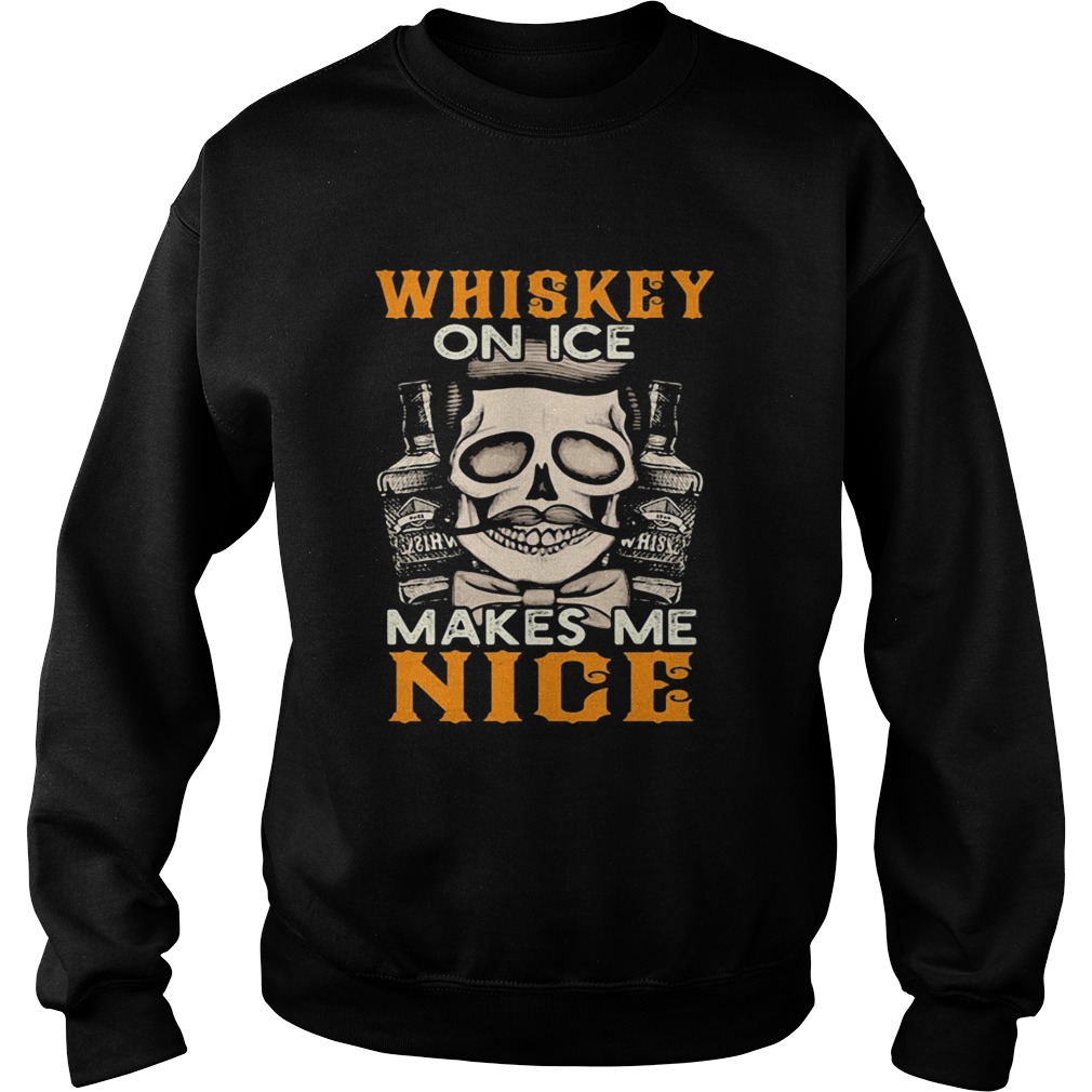 Whiskey on ice makes me nice Sweatshirt