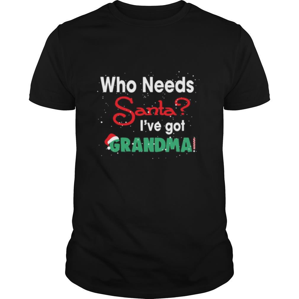 Who Needs Santa I’ve Got Grandma shirt